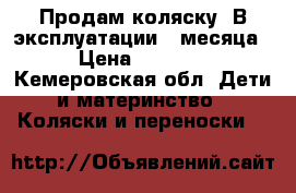 Продам коляску. В эксплуатации 3 месяца › Цена ­ 4 500 - Кемеровская обл. Дети и материнство » Коляски и переноски   